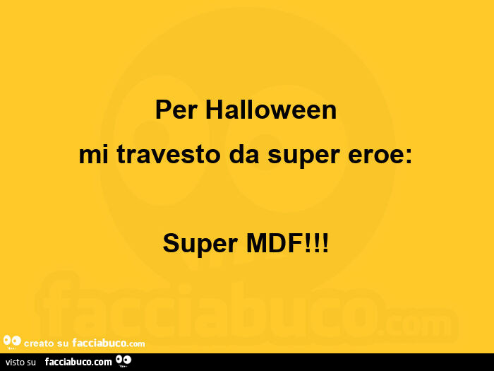 Per halloween mi travesto da super eroe: super mdf