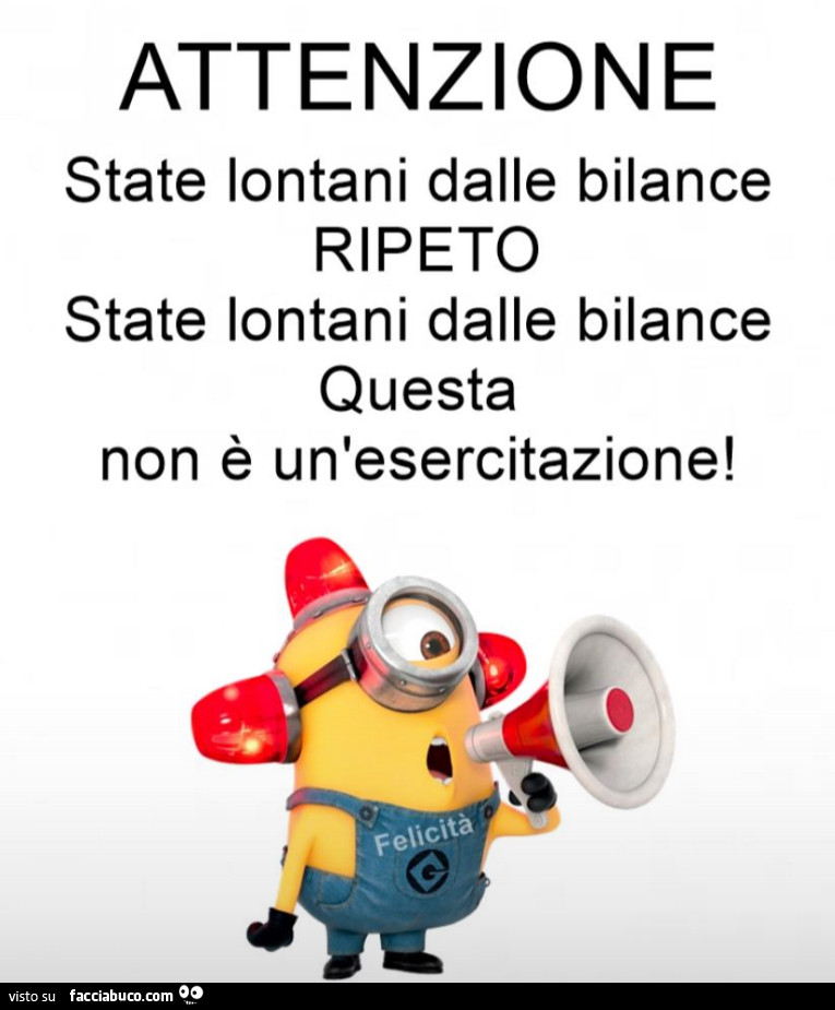 Attenzione state lontani dalle bilance ripeto, state lontani dalle bilance questa non è un'esercitazione