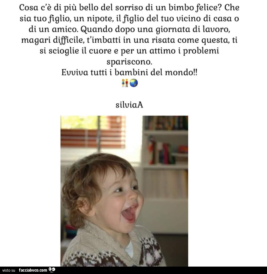 Cosa c'è di più bello del sorriso di un bimbo felice? Che sia tuo figlio, un nipote, ilfiglio del tuo vicino di casa o di un amico. Quando dopo una giornata di lavoro, magari difficile, t'imbatti in una risata