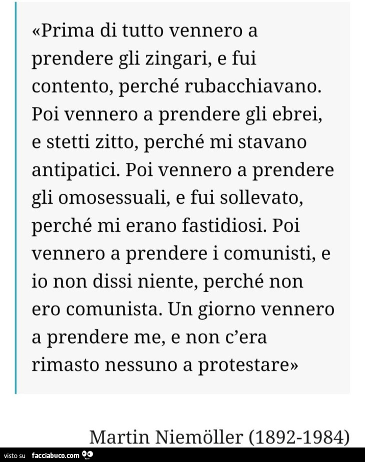 Prima di tutto vennero a prendere gli zingari, e fui contento, perché rubacchiavano. Poi vennero a prendere gli ebrei, e stetti zitto, perché mi stavano antipatici
