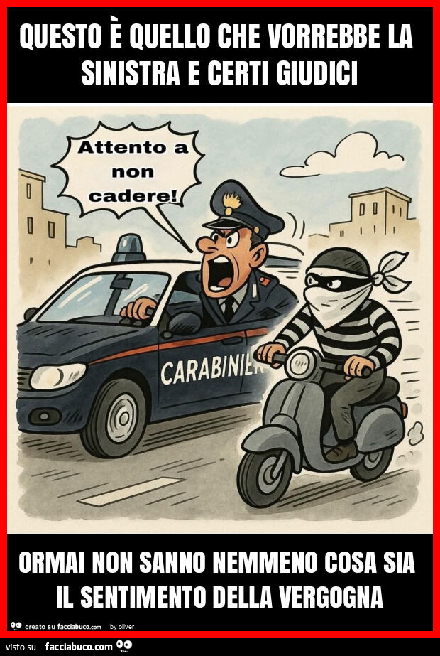 Questo è quello che vorrebbe la sinistra e certi giudici ormai non sanno nemmeno cosa sia il sentimento della vergogna
