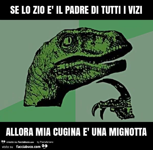 Se lo zio รจ il padre di tutti i vizi allora mia cugina รจ una mignotta