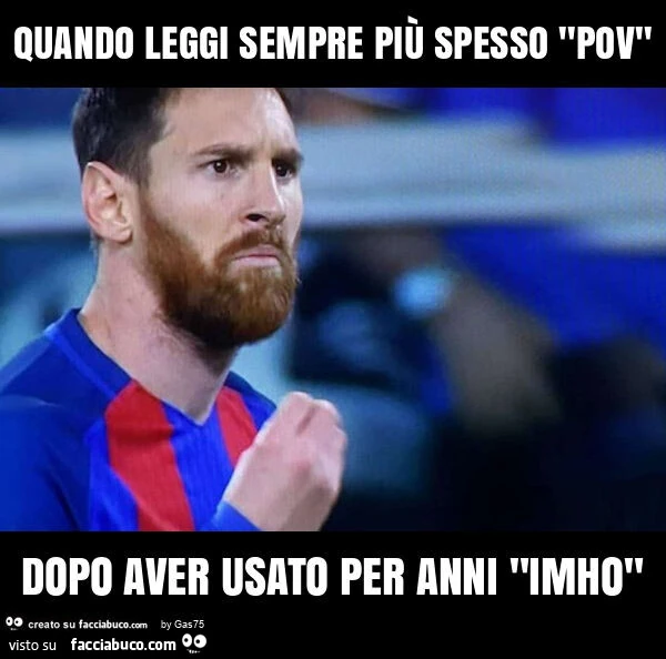 Quando leggi sempre piรน spesso "pov" dopo aver usato per anni "imho"