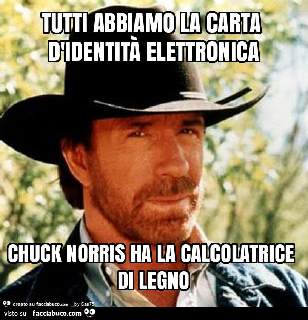 Tutti abbiamo la carta d'identità elettronica chuck norris ha la calcolatrice di legno