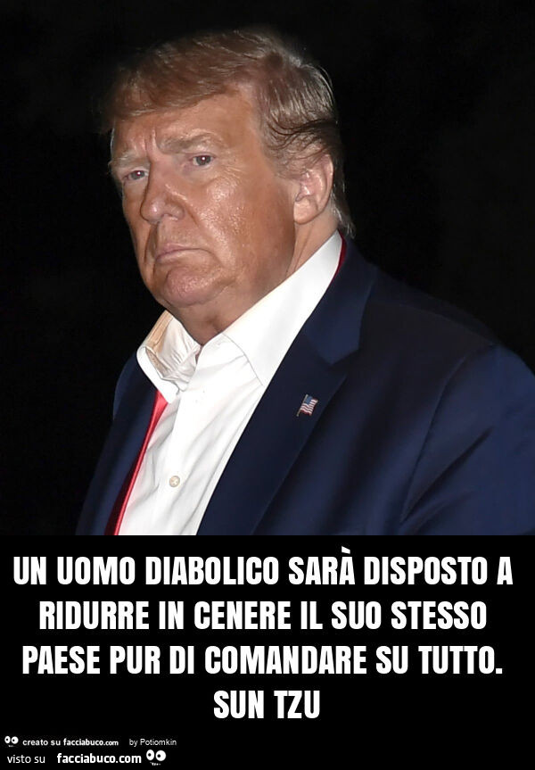 Un uomo diabolico sarà disposto a ridurre in cenere il suo stesso paese pur di comandare su tutto. Sun tzu
