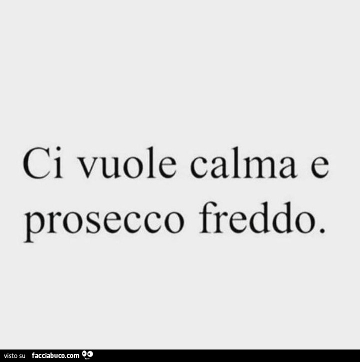 Ci vuole calma e prosecco freddo