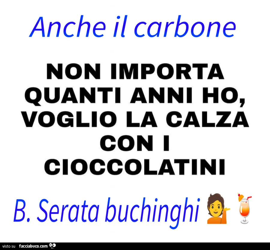 Anche il carbone non importa quanti anni ho, voglio la calza con i cioccolatini. B. Serata buchinghi