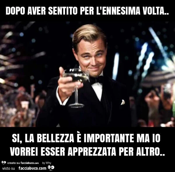 Dopo aver sentito per l'ennesima volta. Si, la bellezza รจ importante ma io vorrei esser apprezzata per altro