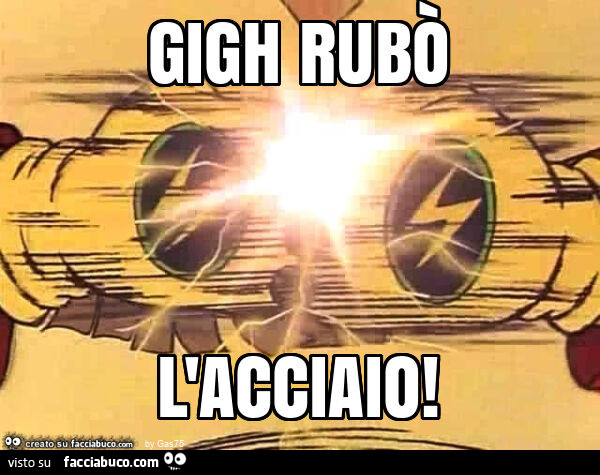 Gigh rubò l'acciaio