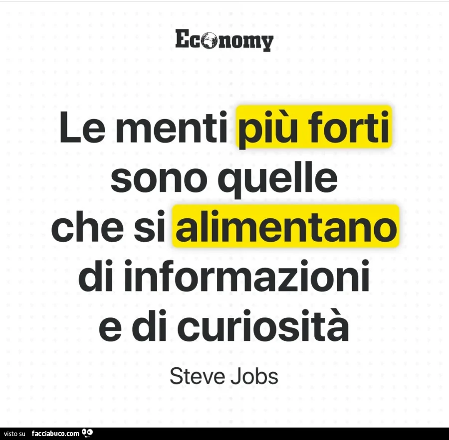 Le menti più forti sono quelle che si alimentano di informazioni e di curiosità. Steve Jobs
