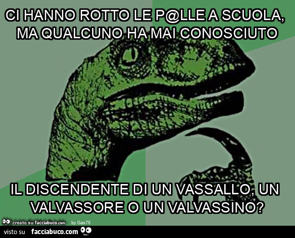 Ci hanno rotto le p@lle a scuola, ma qualcuno ha mai conosciuto il discendente di un vassallo, un valvassore o un valvassino?