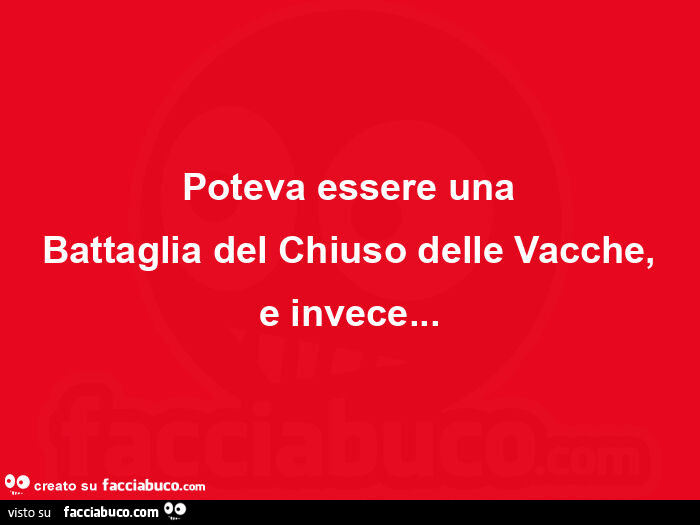Poteva essere una battaglia del chiuso delle vacche, e invece