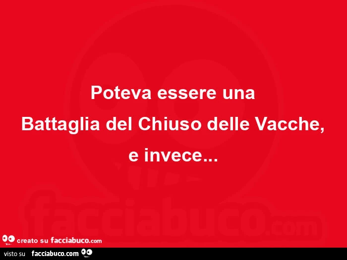 Poteva essere una battaglia del chiuso delle vacche, e invece
