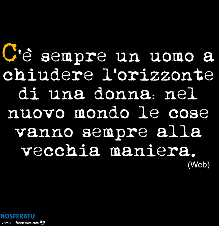 C'è sempre un uomo a chiudere l'orizzonte di una donna