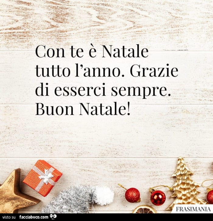 Con te è Natale tutto l'anno. Grazie di esserci sempre. Buon Natale