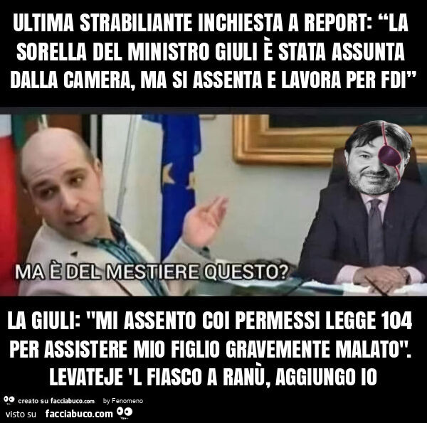 Ultima strabiliante inchiesta a report: “la sorella del ministro giuli è stata assunta dalla camera, ma si assenta e lavora per fdi” la giuli: "mi assento coi permessi legge 104 per assistere mio figlio gravemente malato". Levateje 'l fiasc