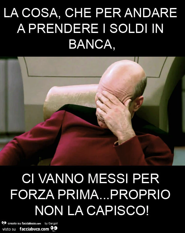 La cosa, che per andare a prendere i soldi in banca, ci vanno messi per forza prima&hellip; proprio non la capisco