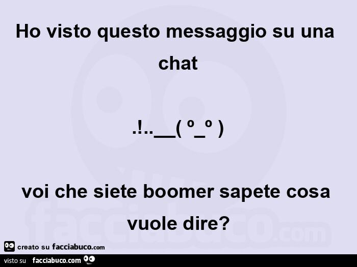 Ho visto questo messaggio su una chat. Voi che siete boomer sapete cosa vuole dire?