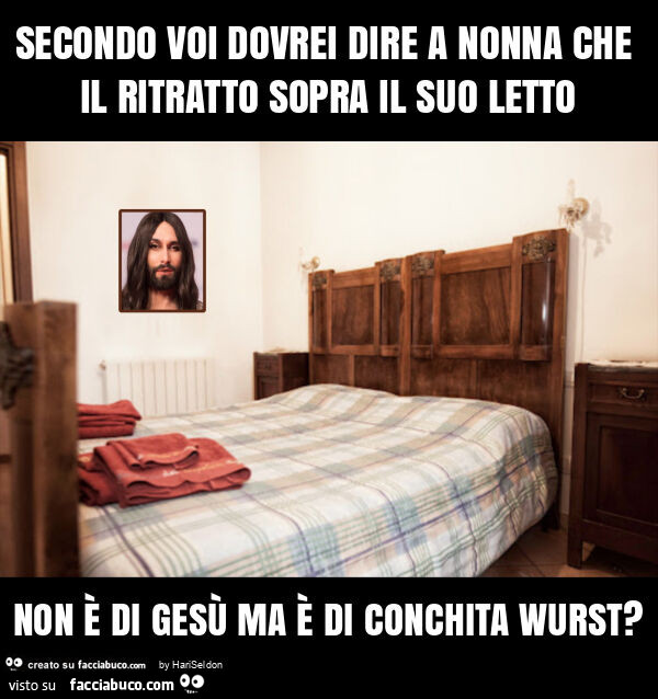 Secondo voi dovrei dire a nonna che il ritratto sopra il suo letto non รจ di gesรน ma รจ di conchita wurst?