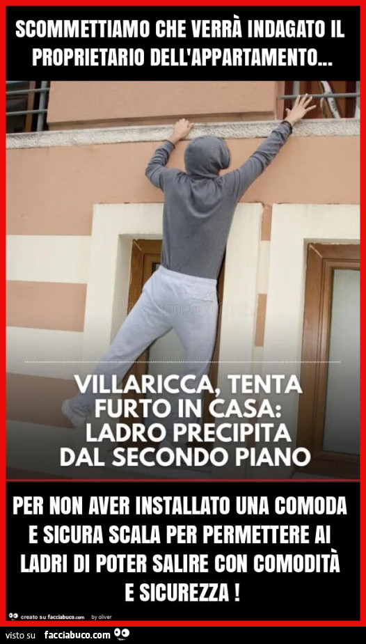Scommettiamo che verrà indagato il proprietario dell'appartamento… per non aver installato una comoda e sicura scala per permettere ai ladri di poter salire con comodità e sicurezza