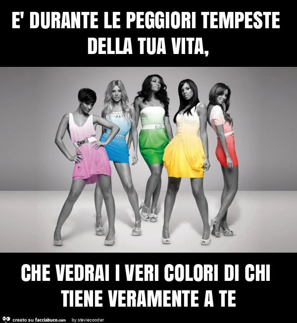 È durante le peggiori tempeste della tua vita, che vedrai i veri colori di chi tiene veramente a te