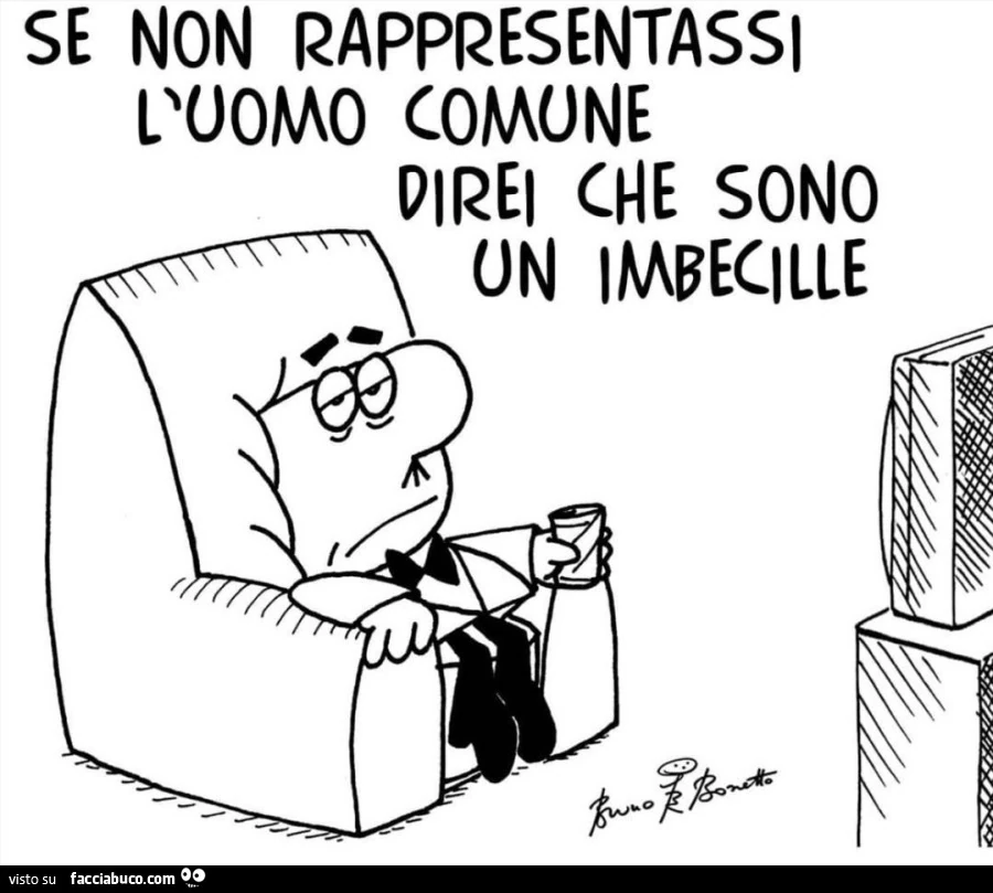 Se non rappresentassi l'uomo comune direi che sono un imbecille