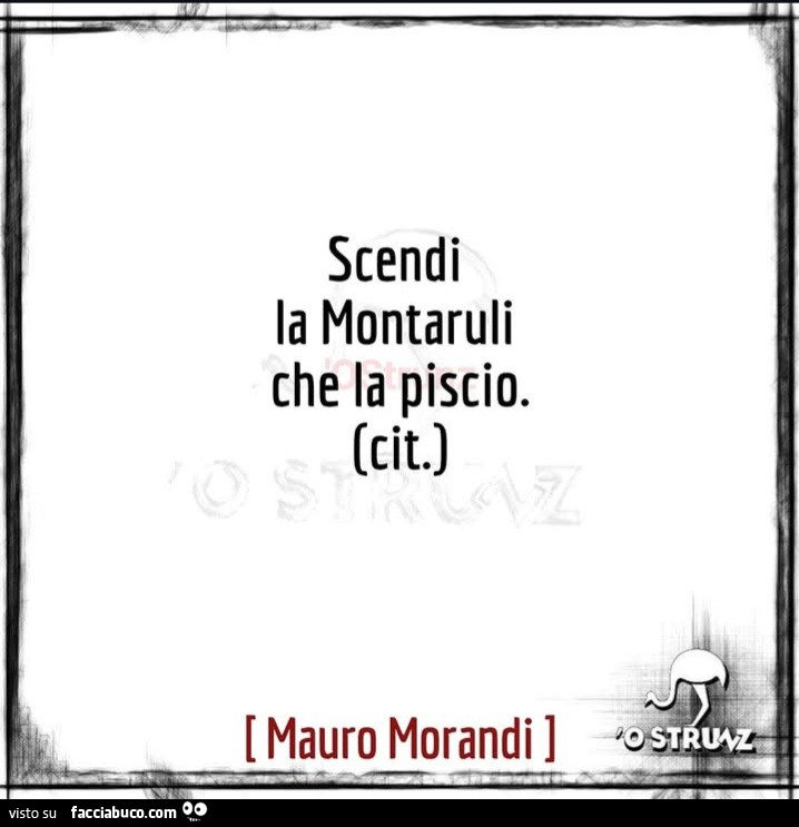 Scendi la montaruli che la piscio