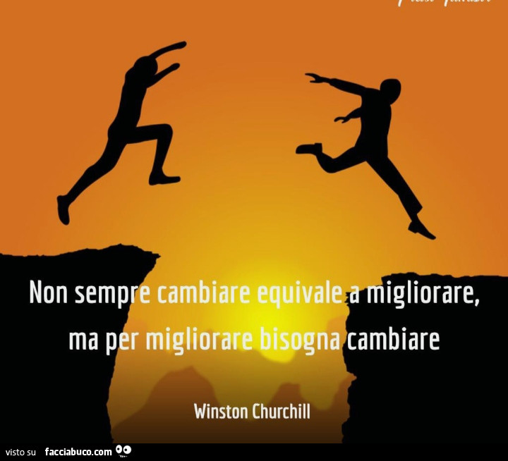 Non sempre cambiare equivale a migliorare, ma per migliorare bisogna cambiare. Winston Churchill