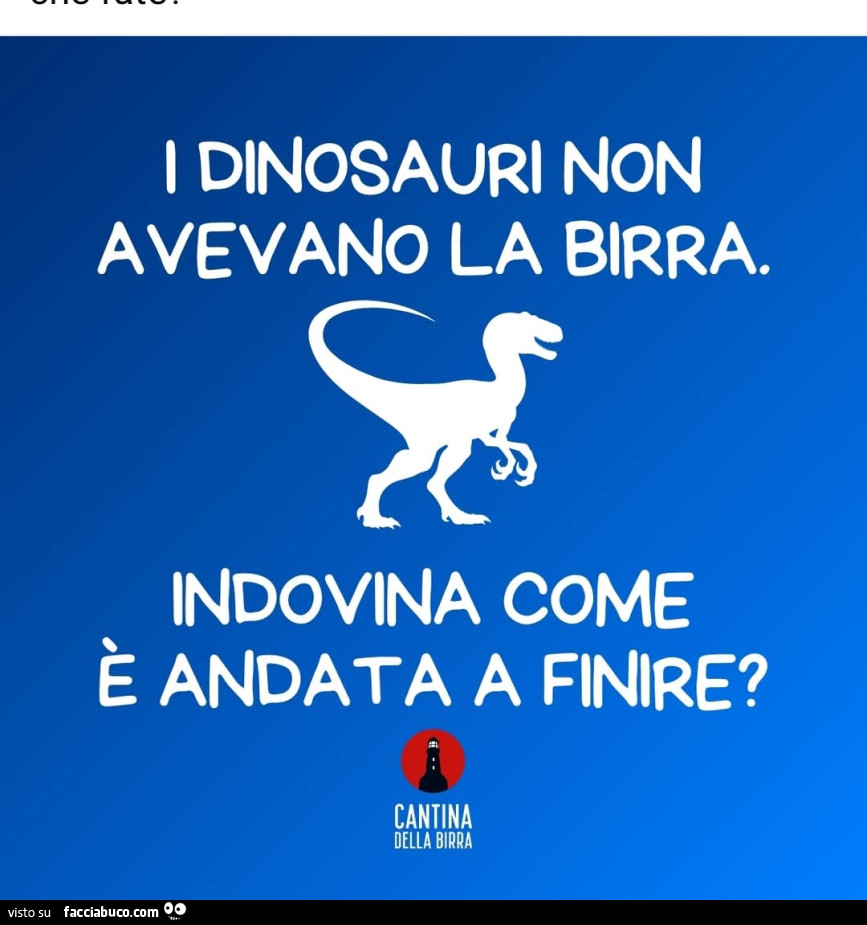 I dinosauri non avevano la birra. Indovina come è andata a finire?