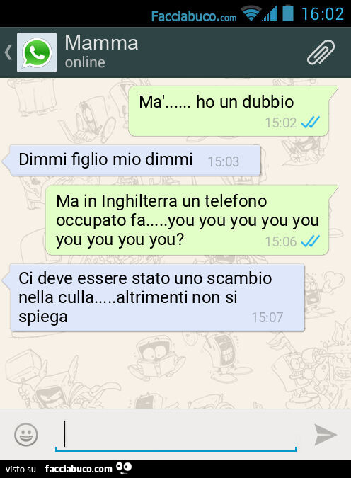 Mà… ho un dubbio. Dimmi figlio mio dimmi. Ma in Inghilterra un telefono occupato fa… you you you you you you you you you? Ci deve essere stato uno scambio nella culla… altrimenti non si spiega