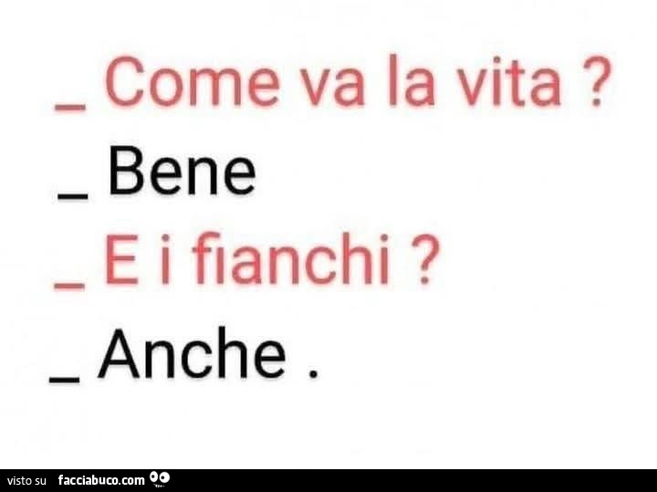 Come va la vita? Bene e i fianchi? Anche