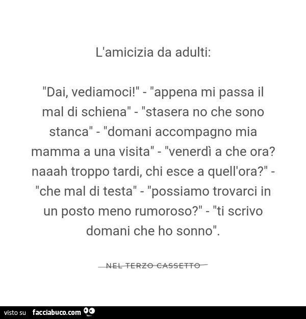 L'amicizia da adulti: dai, vediamoci! Appena mi passa il mal di schiena stasera no che sono stanca domani accompagno mia mamma a una visita venerdì a che ora?