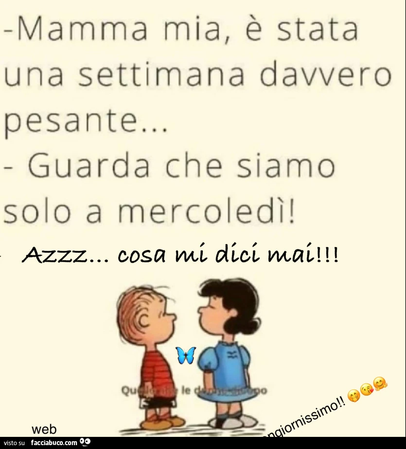 Mamma mia, รจ stata una settimana davvero pesante… guarda che siamo solo a mercoledรฌ! Azzz… cosa mi dici mai