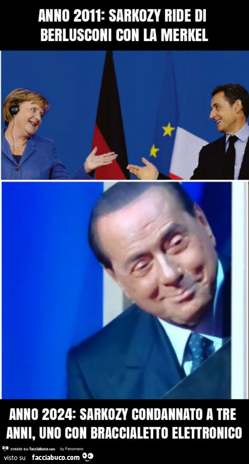 Anno 2011: sarkozy ride di berlusconi con la merkel anno 2024: sarkozy condannato a tre anni, uno con braccialetto elettronico