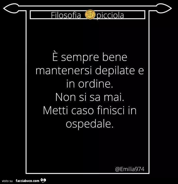 È sempre bene mantenersi depilate e in ordine. Non si sa mai. Metti caso finisci in ospedale