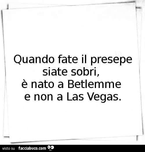 Quando fate il presepe siate sobri, è nato a betlemme e non a las vegas