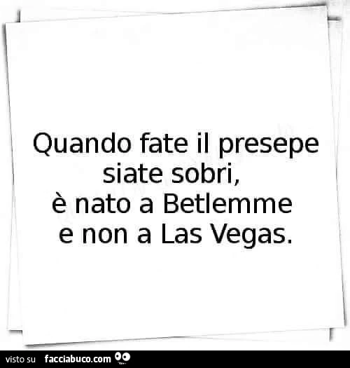 Quando fate il presepe siate sobri, è nato a betlemme e non a las vegas