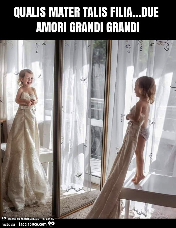 Qualis mater talis filia… due amori grandi grandi