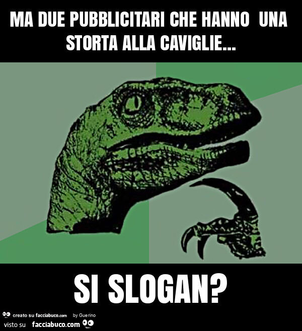 Ma due pubblicitari che hanno una storta alla caviglie… si slogan?