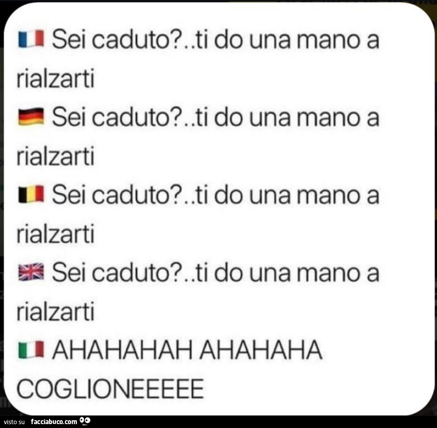 Sei caduto? . Ti do una mano a rialzarti. Ahahahahah coglioneeeee