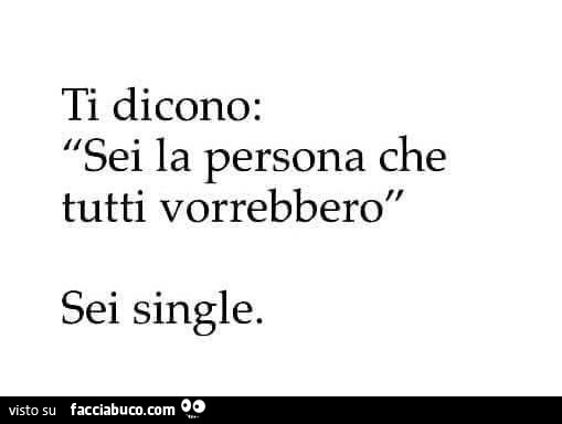 Ti dicono: sei la persona che tutti vorrebbero. Sei single