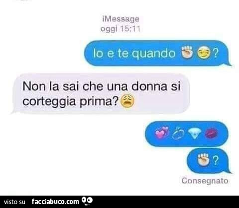 Io e te quando? Non la sai che una donna si corteggia prima?