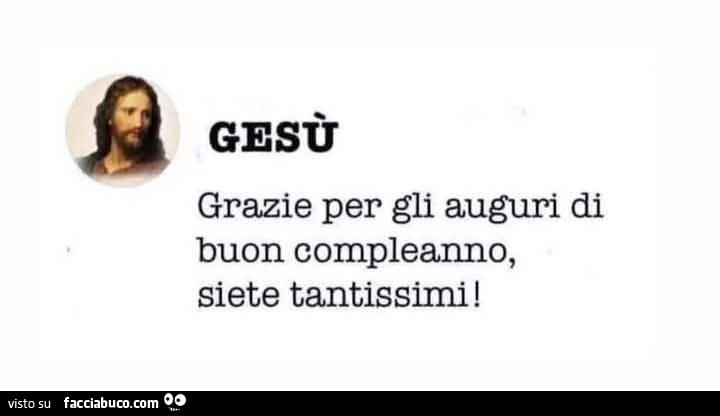 Gesù grazie per gli auguri di buon compleanno, siete tantissimi