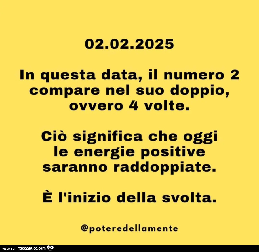 2 2025 in questa data il numero compare nel suo doppio ovvero 4 volte ciò significa che oggi le energie positive saranno raddoppiate è l'inizio della svolta numerologia