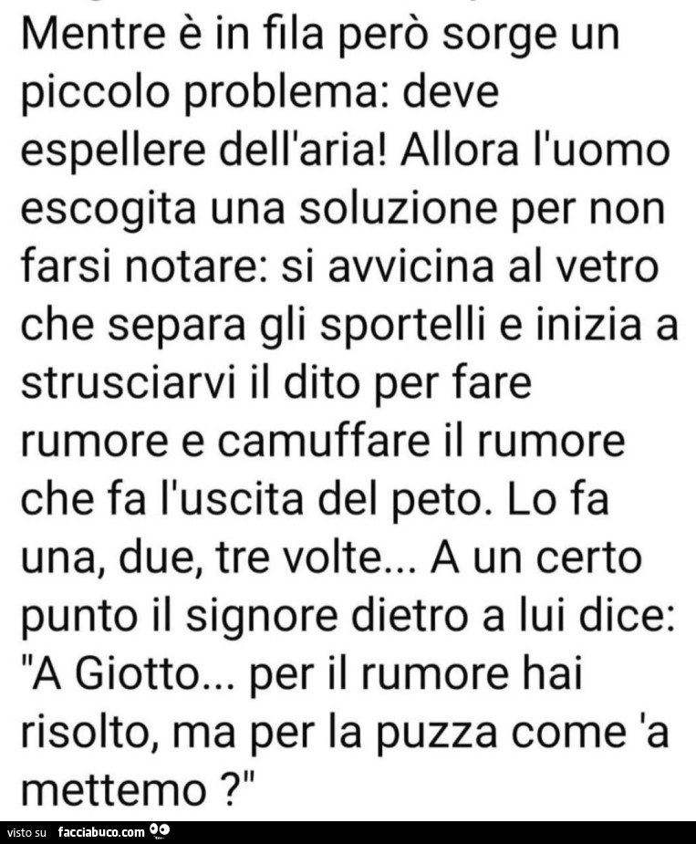 Mentre è in fila però sorge un piccolo problema: deve espellere dell'aria! Allora l'uomo escogita una soluzione per non farsi notare