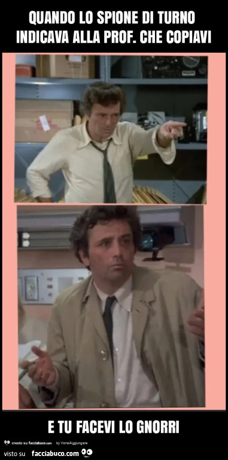 Quando lo spione di turno indicava alla prof. Che copiavi e tu facevi lo gnorri