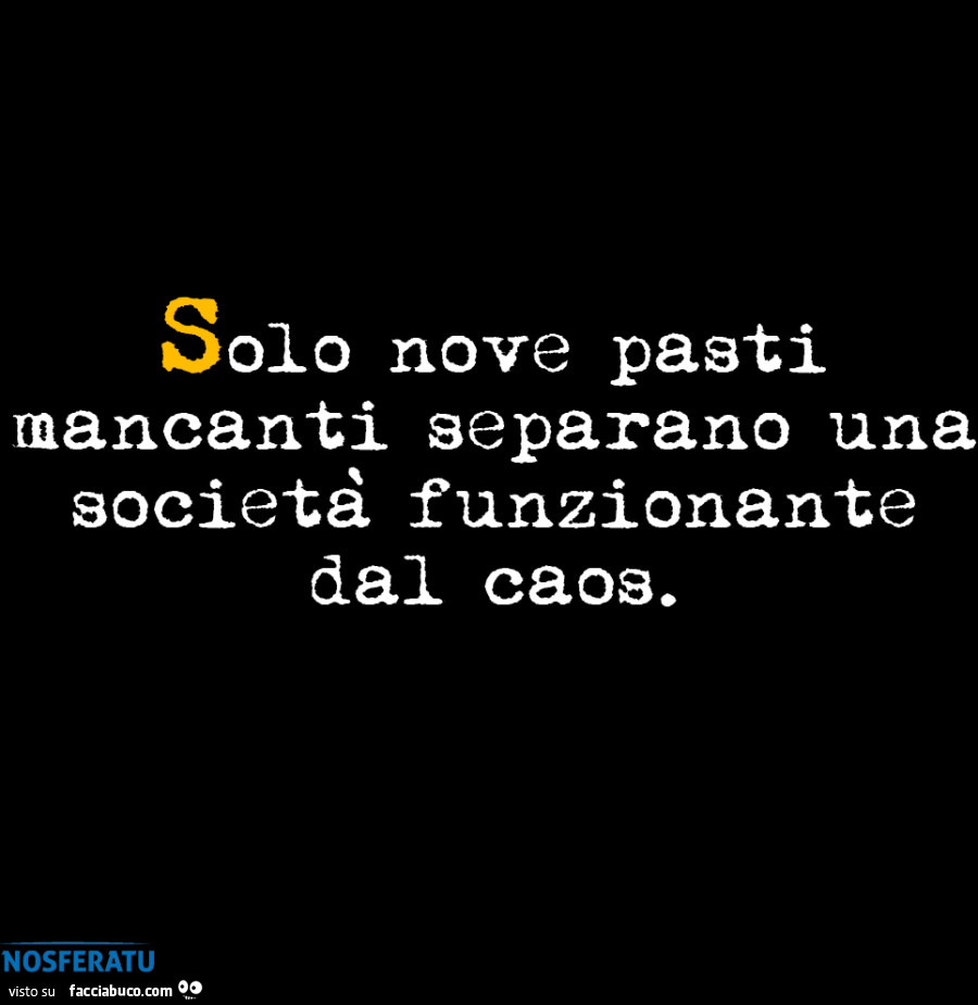 Solo nove pasti mancanti separano una società funzionante dal caos