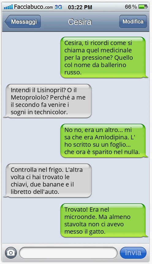 Cesira, ti ricordi come si chiama quel medicinale per la pressione? Quello col nome da ballerino russo. Intendi il Lisinopril? O il Metoprololo? Perché a me il secondo fa venire i sogni in technicolor. No no, era un altro&hellip; mi sa che era Amlodipina.