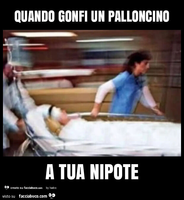 Quando gonfi un palloncino a tua nipote