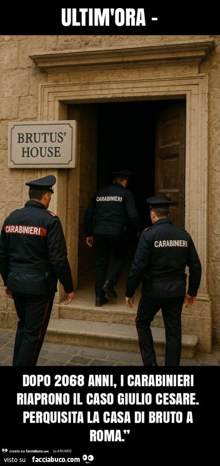 Ultim'ora - dopo 2068 anni, i carabinieri riaprono il caso giulio cesare. Perquisita la casa di bruto a roma. ”